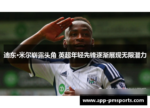 迪东·米尔崭露头角 英超年轻先锋逐渐展现无限潜力