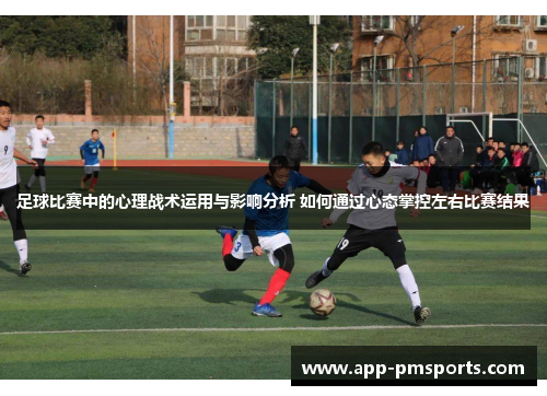 足球比赛中的心理战术运用与影响分析 如何通过心态掌控左右比赛结果