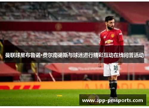 曼联球星布鲁诺·费尔南德斯与球迷进行精彩互动在线问答活动