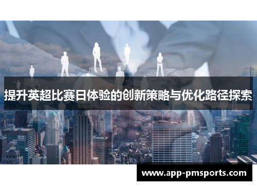 提升英超比赛日体验的创新策略与优化路径探索