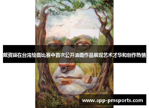 戴资颖在台湾绘画比赛中首次公开油画作品展现艺术才华和创作热情