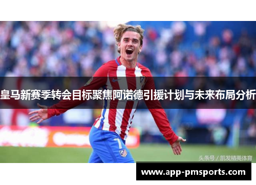 皇马新赛季转会目标聚焦阿诺德引援计划与未来布局分析