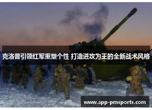 克洛普引领红军重塑个性 打造进攻为王的全新战术风格