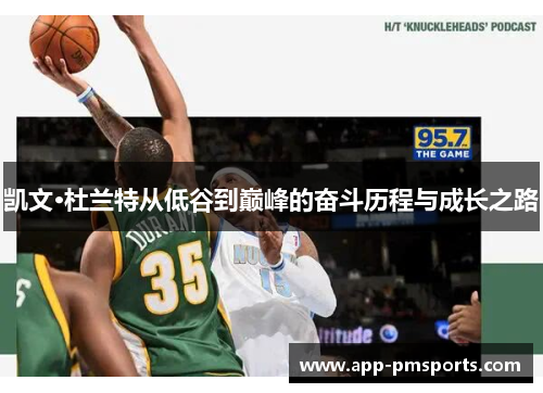 凯文·杜兰特从低谷到巅峰的奋斗历程与成长之路