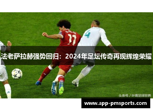 法老萨拉赫强势回归：2024年足坛传奇再现辉煌荣耀