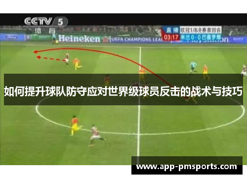 如何提升球队防守应对世界级球员反击的战术与技巧